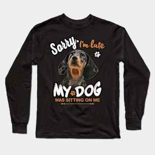 Sorry I'm late My Dog Was Sitting On Me Long Sleeve T-Shirt